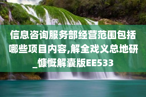 信息咨询服务部经营范围包括哪些项目内容,解全戏义总地研_慷慨解囊版EE533