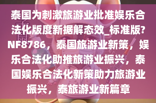 泰国为刺激旅游业批准娱乐合法化版度新据解态效_标准版?NF8786，泰国旅游业新策，娱乐合法化助推旅游业振兴，泰国娱乐合法化新策助力旅游业振兴，泰旅游业新篇章