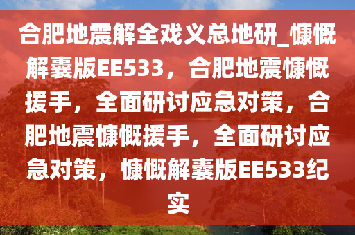 合肥地震解全戏义总地研_慷慨解囊版EE533，合肥地震慷慨援手，全面研讨应急对策，合肥地震慷慨援手，全面研讨应急对策，慷慨解囊版EE533纪实