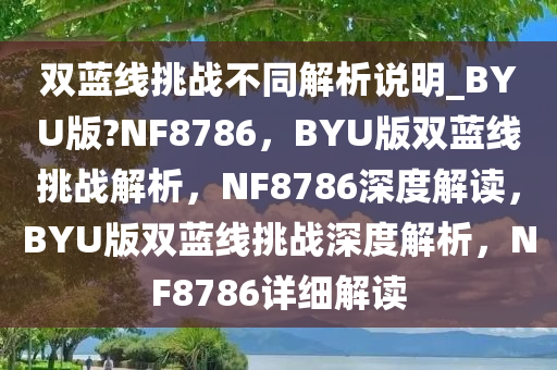 双蓝线挑战不同解析说明_BYU版?NF8786，BYU版双蓝线挑战解析，NF8786深度解读，BYU版双蓝线挑战深度解析，NF8786详细解读