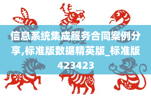 信息系统集成服务合同案例分享,标准版数据精英版_标准版423423