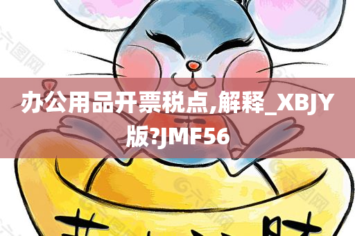 办公用品开票税点,解释_XBJY版?JMF56