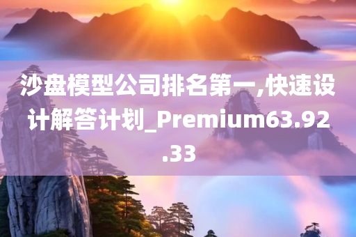 沙盘模型公司排名第一,快速设计解答计划_Premium63.92.33