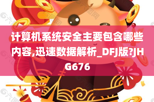 计算机系统安全主要包含哪些内容,迅速数据解析_DFJ版?JHG676