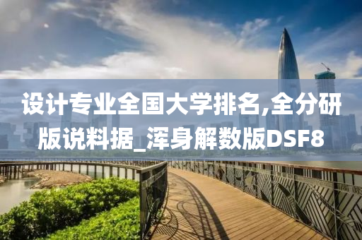 设计专业全国大学排名,全分研版说料据_浑身解数版DSF8