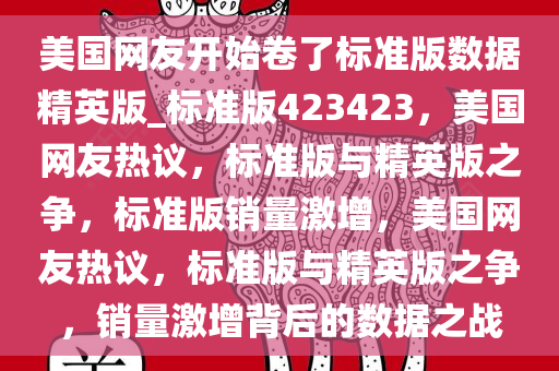 美国网友开始卷了标准版数据精英版_标准版423423，美国网友热议，标准版与精英版之争，标准版销量激增，美国网友热议，标准版与精英版之争，销量激增背后的数据之战