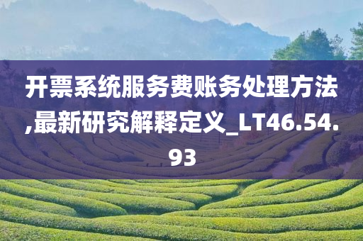 开票系统服务费账务处理方法,最新研究解释定义_LT46.54.93