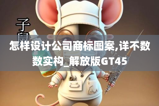 怎样设计公司商标图案,详不数数实构_解放版GT45