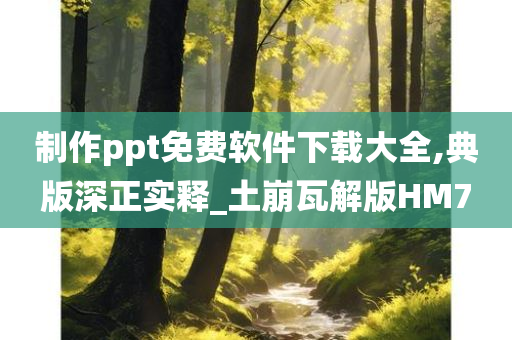 制作ppt免费软件下载大全,典版深正实释_土崩瓦解版HM7