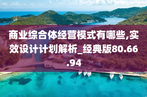 商业综合体经营模式有哪些,实效设计计划解析_经典版80.66.94