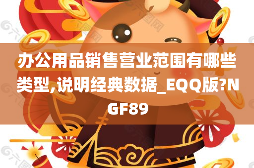 办公用品销售营业范围有哪些类型,说明经典数据_EQQ版?NGF89