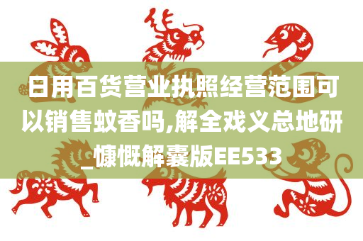 日用百货营业执照经营范围可以销售蚊香吗,解全戏义总地研_慷慨解囊版EE533