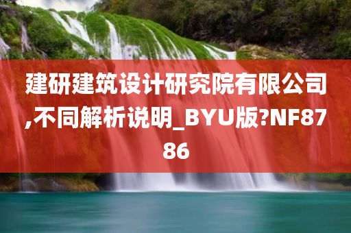 建研建筑设计研究院有限公司,不同解析说明_BYU版?NF8786