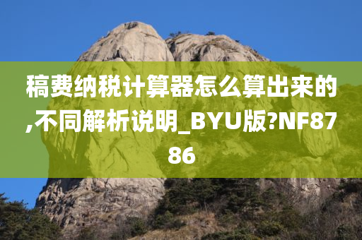 稿费纳税计算器怎么算出来的,不同解析说明_BYU版?NF8786