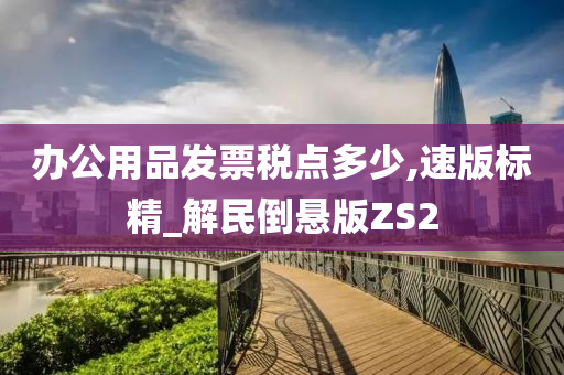 办公用品发票税点多少,速版标精_解民倒悬版ZS2