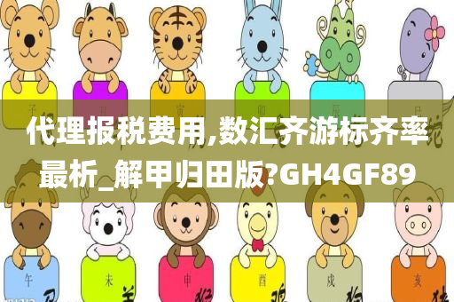 代理报税费用,数汇齐游标齐率最析_解甲归田版?GH4GF89