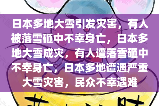 日本多地大雪引发灾害，有人被落雪砸中不幸身亡，日本多地大雪成灾，有人遭落雪砸中不幸身亡，日本多地遭遇严重大雪灾害，民众不幸遇难