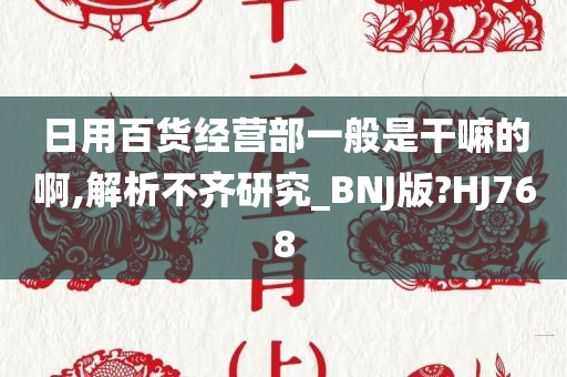 日用百货经营部一般是干嘛的啊,解析不齐研究_BNJ版?HJ768