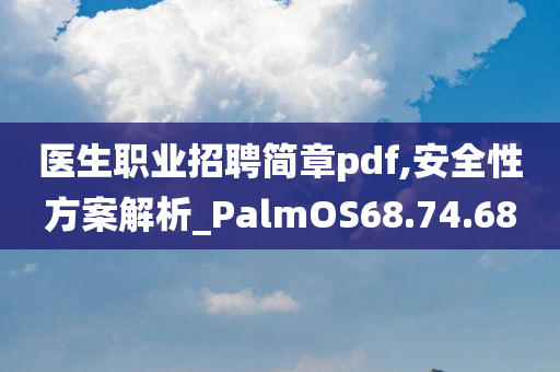 医生职业招聘简章pdf,安全性方案解析_PalmOS68.74.68