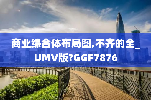 商业综合体布局图,不齐的全_UMV版?GGF7876