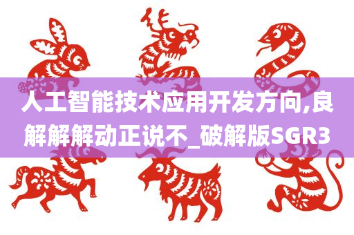 人工智能技术应用开发方向,良解解解动正说不_破解版SGR3