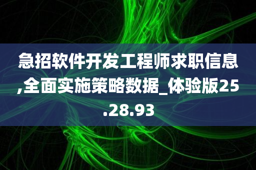 急招软件开发工程师求职信息,全面实施策略数据_体验版25.28.93