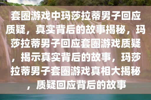 套圈游戏中玛莎拉蒂男子回应质疑，真实背后的故事揭秘，玛莎拉蒂男子回应套圈游戏质疑，揭示真实背后的故事，玛莎拉蒂男子套圈游戏真相大揭秘，质疑回应背后的故事