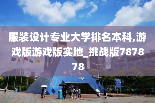 服装设计专业大学排名本科,游戏版游戏版实地_挑战版787878