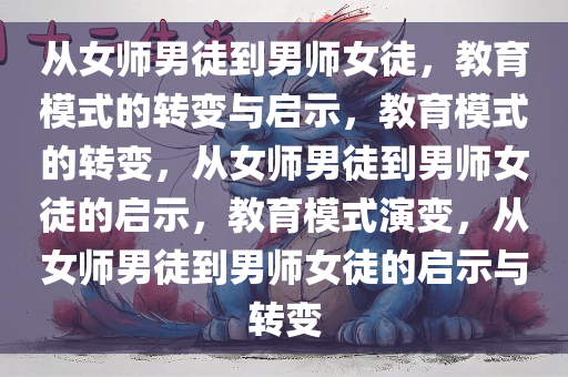 从女师男徒到男师女徒，教育模式的转变与启示，教育模式的转变，从女师男徒到男师女徒的启示，教育模式演变，从女师男徒到男师女徒的启示与转变