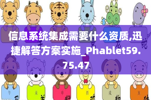 信息系统集成需要什么资质,迅捷解答方案实施_Phablet59.75.47