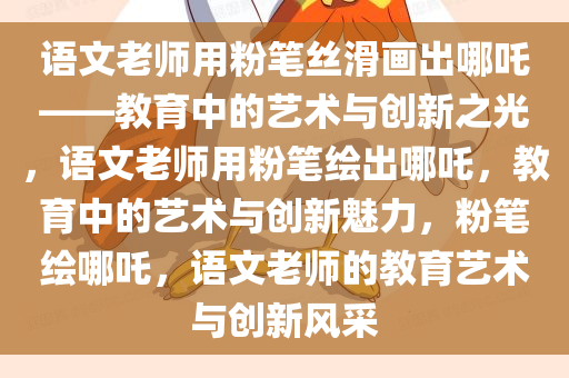 语文老师用粉笔丝滑画出哪吒——教育中的艺术与创新之光，语文老师用粉笔绘出哪吒，教育中的艺术与创新魅力，粉笔绘哪吒，语文老师的教育艺术与创新风采