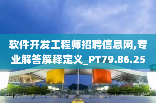 软件开发工程师招聘信息网,专业解答解释定义_PT79.86.25