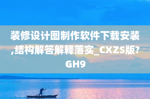 装修设计图制作软件下载安装,结构解答解释落实_CXZS版?GH9