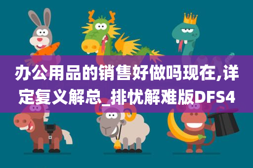 办公用品的销售好做吗现在,详定复义解总_排忧解难版DFS4