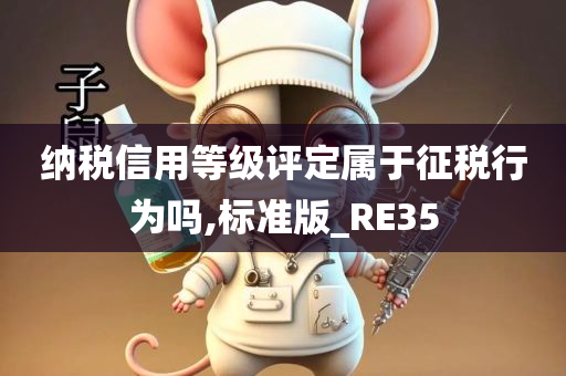 纳税信用等级评定属于征税行为吗,标准版_RE35