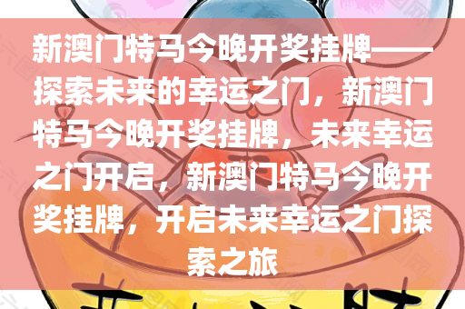 新澳门特马今晚开奖挂牌——探索未来的幸运之门，新澳门特马今晚开奖挂牌，未来幸运之门开启，新澳门特马今晚开奖挂牌，开启未来幸运之门探索之旅