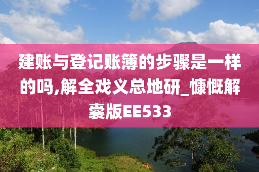 建账与登记账簿的步骤是一样的吗,解全戏义总地研_慷慨解囊版EE533