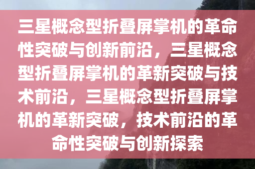 三星概念型折叠屏掌机的革命性突破与创新前沿，三星概念型折叠屏掌机的革新突破与技术前沿，三星概念型折叠屏掌机的革新突破，技术前沿的革命性突破与创新探索