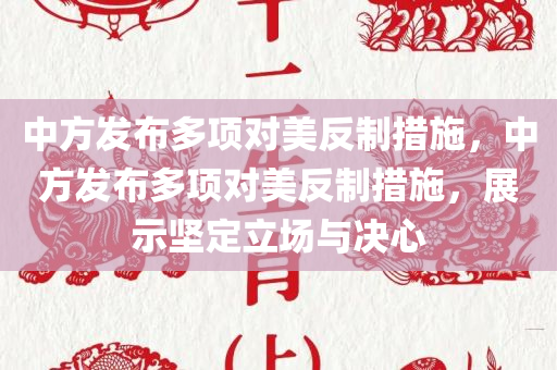 中方发布多项对美反制措施，中方发布多项对美反制措施，展示坚定立场与决心