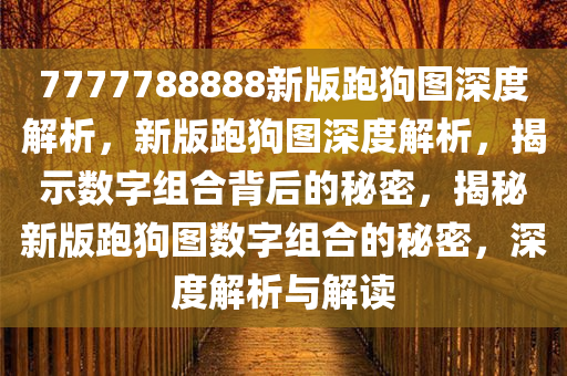 7777788888新版跑狗图深度解析，新版跑狗图深度解析，揭示数字组合背后的秘密