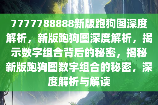 7777788888新版跑狗图深度解析，新版跑狗图深度解析，揭示数字组合背后的秘密