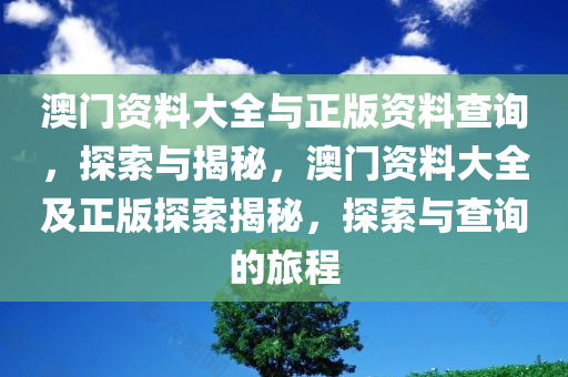 澳门资料大全与正版资料查询，探索与揭秘，澳门资料大全及正版探索揭秘，探索与查询的旅程