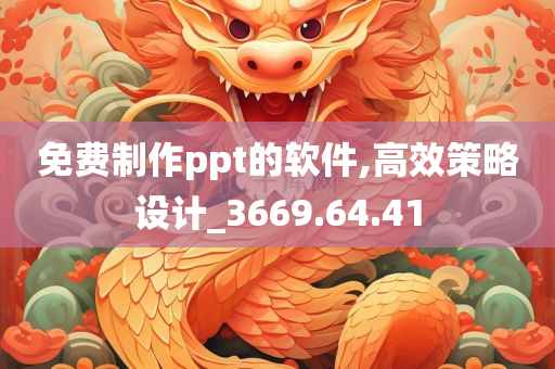 免费制作ppt的软件,高效策略设计_3669.64.41