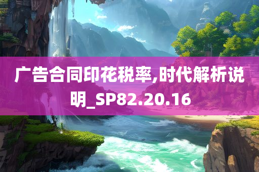 广告合同印花税率,时代解析说明_SP82.20.16