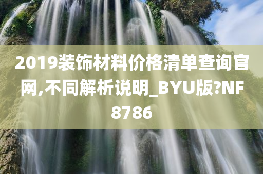 2019装饰材料价格清单查询官网,不同解析说明_BYU版?NF8786