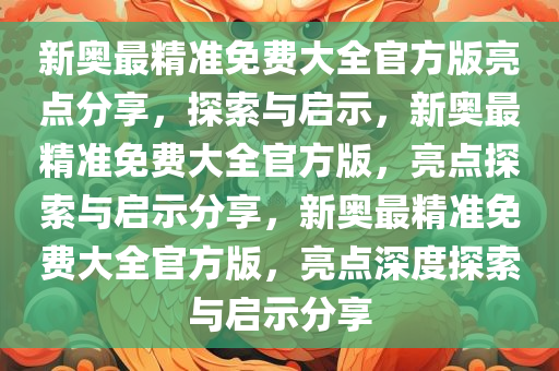 新奥最精准免费大全官方版亮点分享，探索与启示，新奥最精准免费大全官方版，亮点探索与启示分享，新奥最精准免费大全官方版，亮点深度探索与启示分享