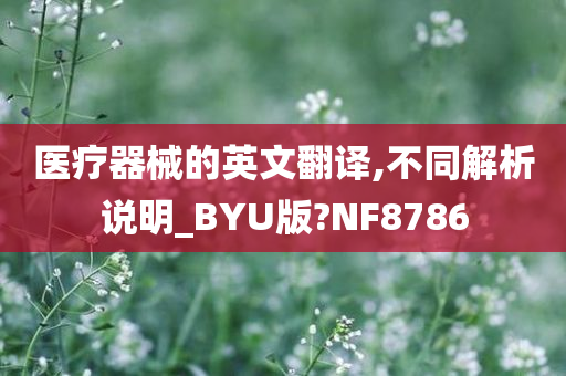 医疗器械的英文翻译,不同解析说明_BYU版?NF8786