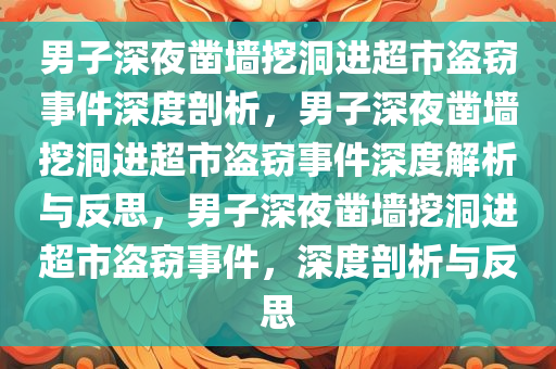 男子深夜凿墙挖洞进超市盗窃事件深度剖析，男子深夜凿墙挖洞进超市盗窃事件深度解析与反思，男子深夜凿墙挖洞进超市盗窃事件，深度剖析与反思