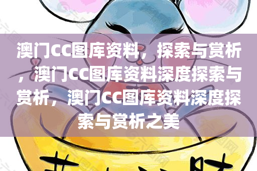 澳门CC图库资料，探索与赏析，澳门CC图库资料深度探索与赏析，澳门CC图库资料深度探索与赏析之美