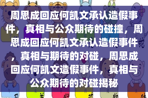 周思成回应何凯文承认造假事件，真相与公众期待的碰撞，周思成回应何凯文承认造假事件，真相与期待的对碰，周思成回应何凯文造假事件，真相与公众期待的对碰揭秘